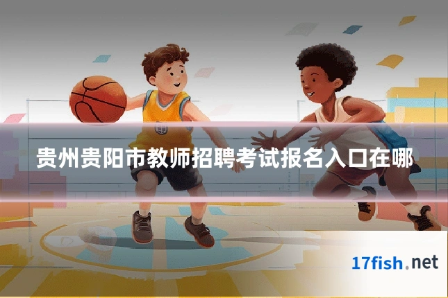 贵州贵阳市教师招聘考试报名入口在哪
