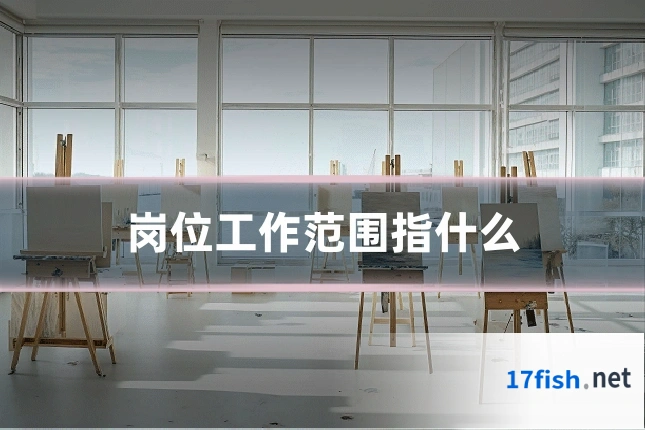 岗位工作范围指什么