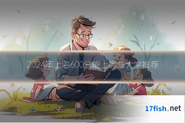 2024年上海600分能上哪些大学推荐