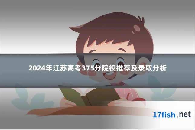 2024年江苏高考375分院校推荐及录取分析
