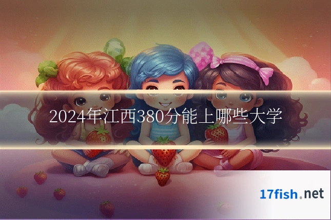 2024年江西380分能上哪些大学