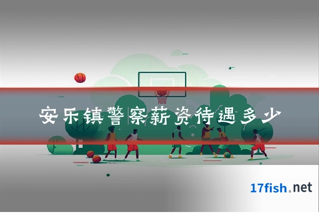 安乐镇警察薪资待遇多少