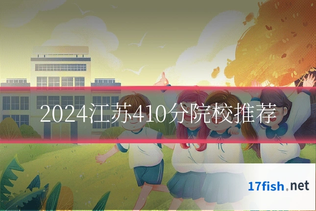 2024江苏410分院校推荐