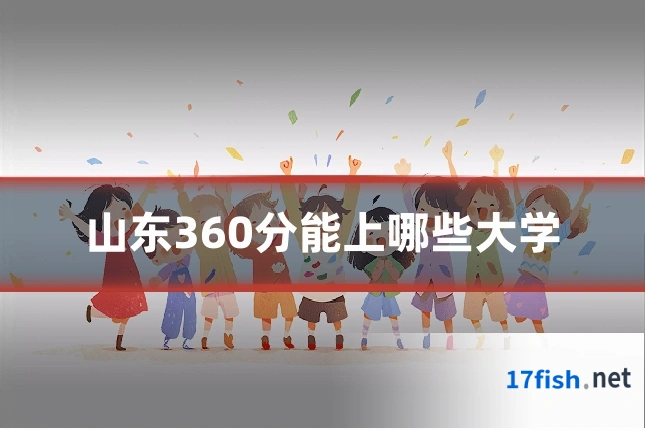 山东360分能上哪些大学