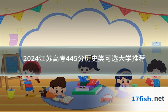 2024江苏高考445分历史类可选大学推荐