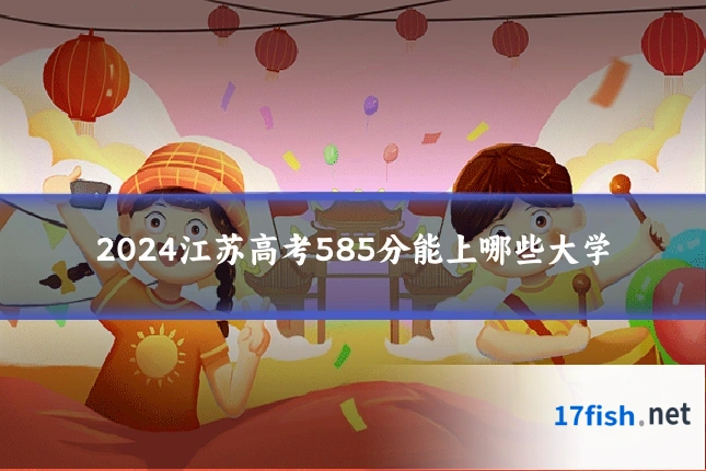 2024江苏高考585分能上哪些大学