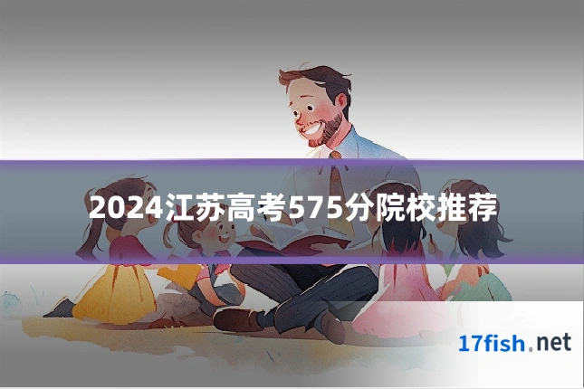 2024江苏高考575分院校推荐