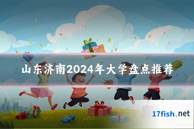 山东济南2024年大学盘点推荐