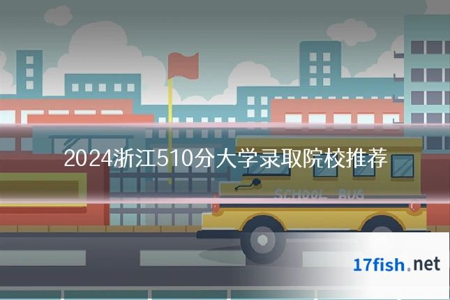 2024浙江510分大学录取院校推荐