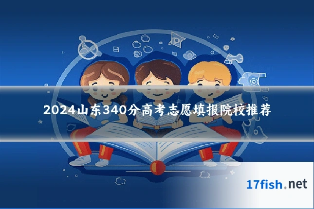 2024山东340分高考志愿填报院校推荐