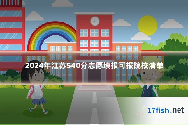 2024年江苏540分志愿填报可报院校清单