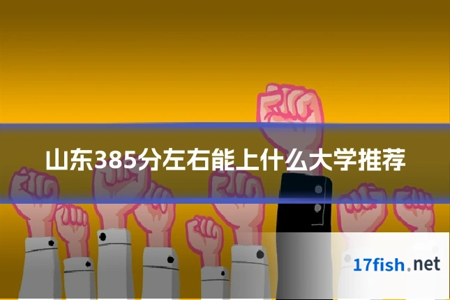 山东385分左右能上什么大学推荐