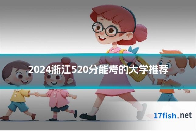 2024浙江520分能考的大学推荐