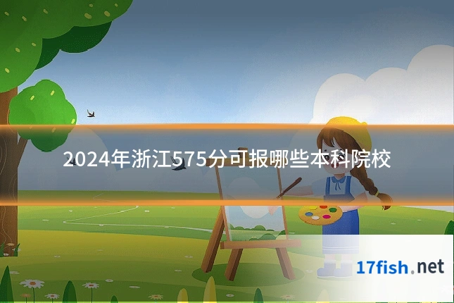 2024年浙江575分可报哪些本科院校