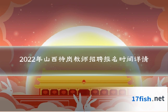 2022年山西特岗教师招聘报名时间详情