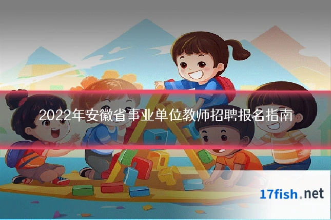 2022年安徽省事业单位教师招聘报名指南