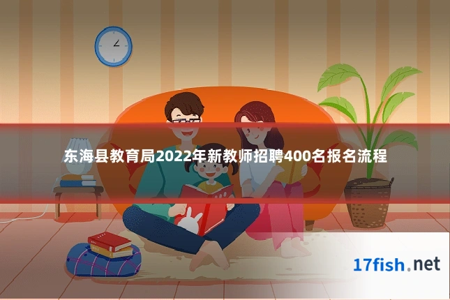 东海县教育局2022年新教师招聘400名报名流程