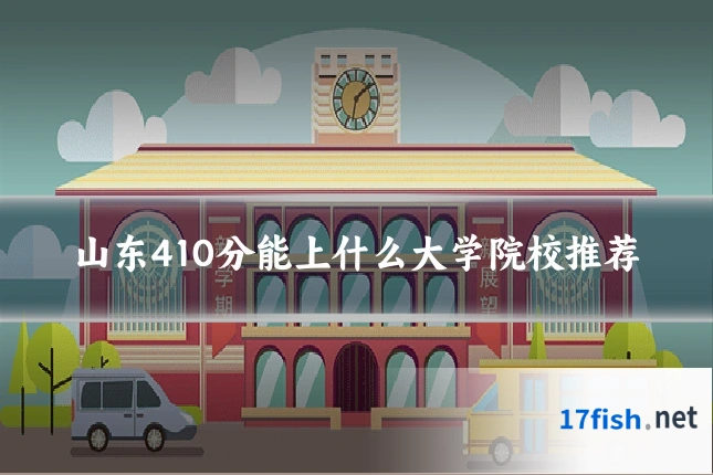 山东410分能上什么大学院校推荐