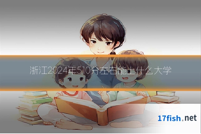 浙江2024年510分左右能上什么大学