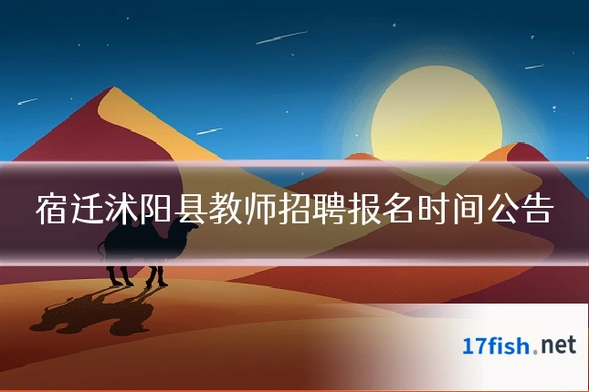 宿迁沭阳县教师招聘报名时间公告