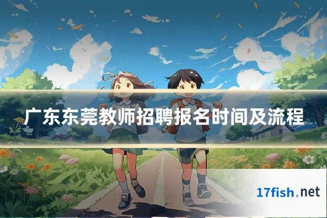 广东东莞教师招聘报名时间及流程