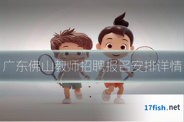 广东佛山教师招聘报名安排详情