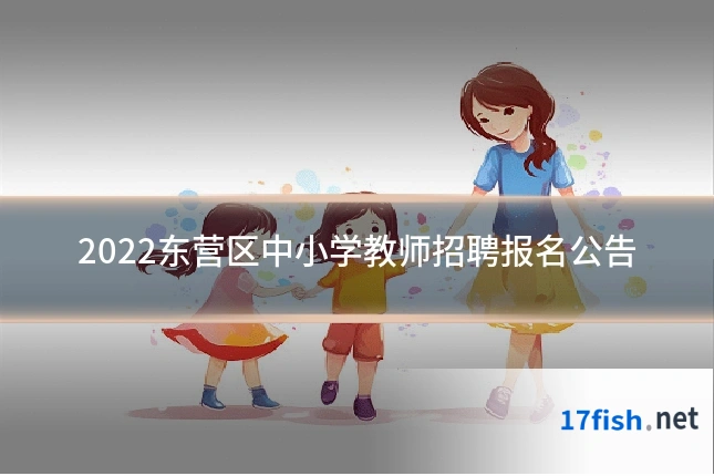 2022东营区中小学教师招聘报名公告