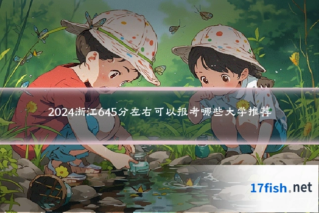 2024浙江645分左右可以报考哪些大学推荐