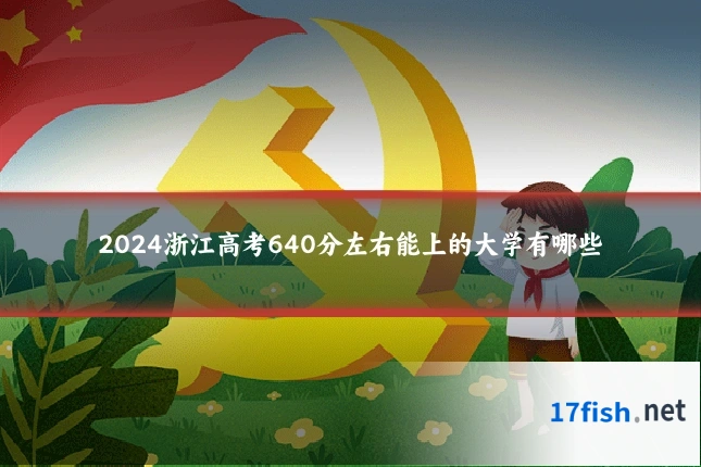 2024浙江高考640分左右能上的大学有哪些
