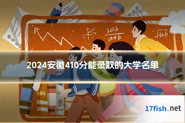 2024安徽410分能录取的大学名单