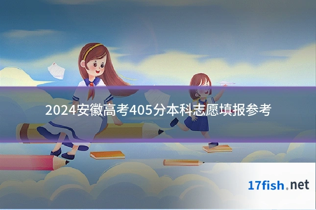 2024安徽高考405分本科志愿填报参考