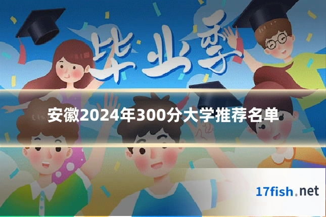 安徽2024年300分大学推荐名单
