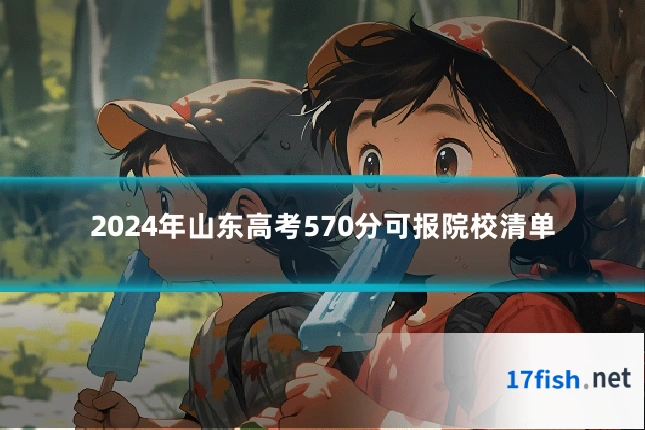 2024年山东高考570分可报院校清单