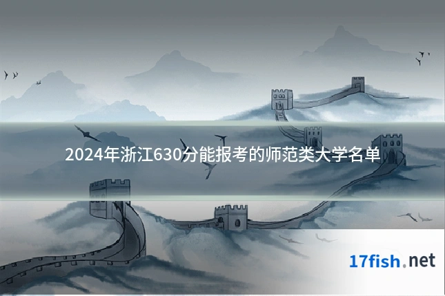 2024年浙江630分能报考的师范类大学名单