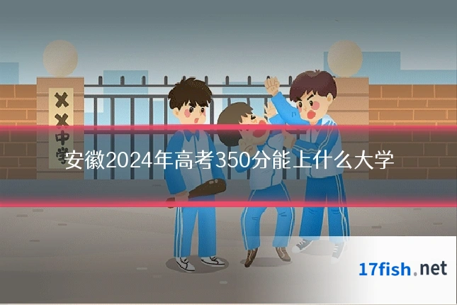 安徽2024年高考350分能上什么大学