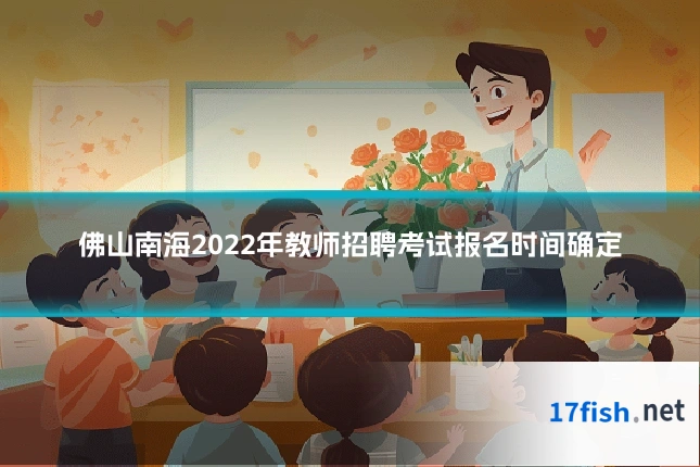 佛山南海2022年教师招聘考试报名时间确定