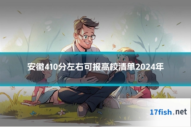 安徽410分左右可报高校清单2024年