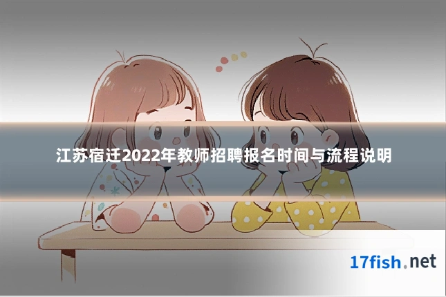 江苏宿迁2022年教师招聘报名时间与流程说明