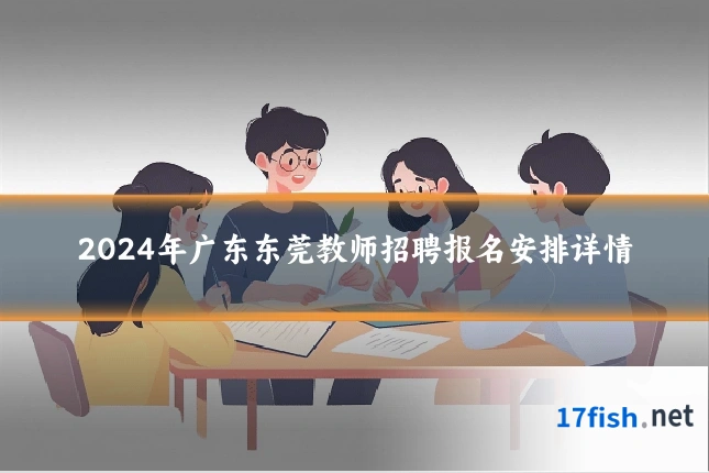 2024年广东东莞教师招聘报名安排详情