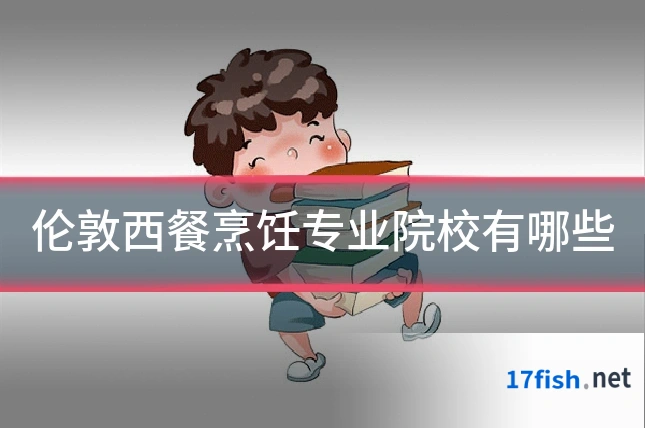 伦敦西餐烹饪专业院校有哪些