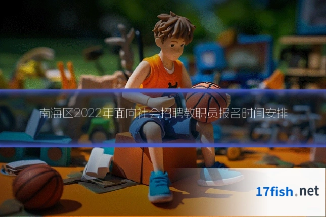 南海区2022年面向社会招聘教职员报名时间安排
