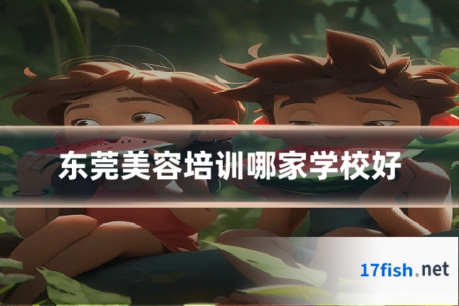 东莞美容培训哪家学校好