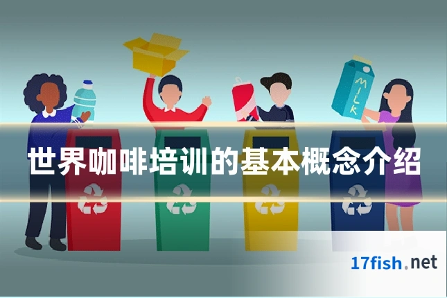 世界咖啡培训的基本概念介绍