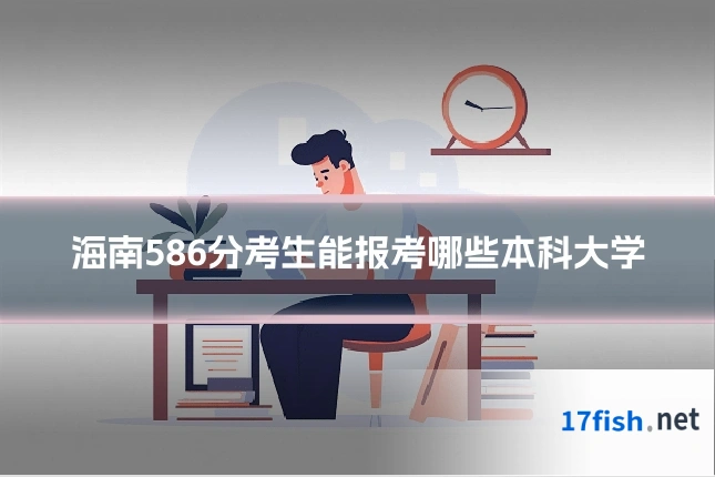 海南586分考生能报考哪些本科大学
