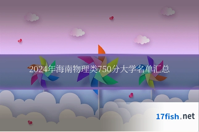 2024年海南物理类750分大学名单汇总