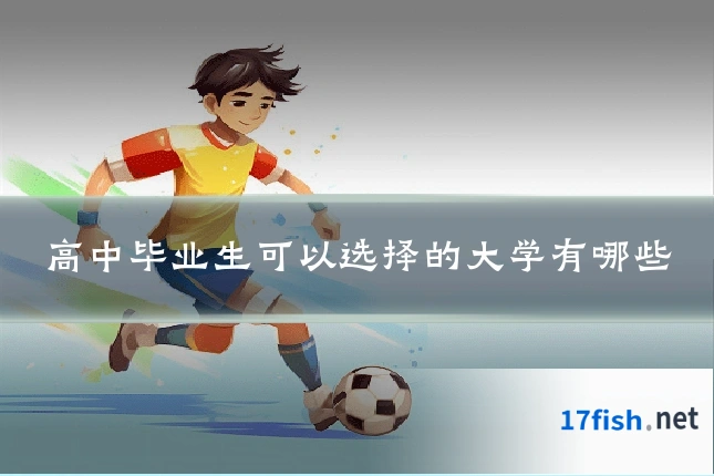高中毕业生可以选择的大学有哪些