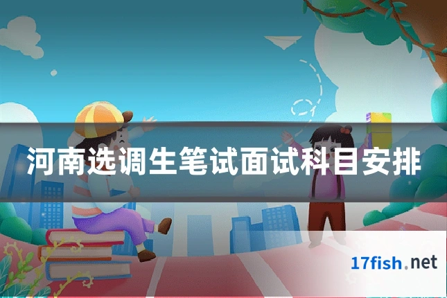 河南选调生笔试面试科目安排
