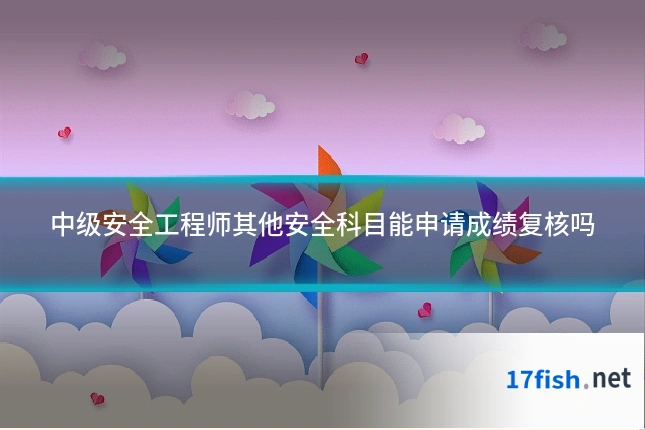 中级安全工程师其他安全科目能申请成绩复核吗