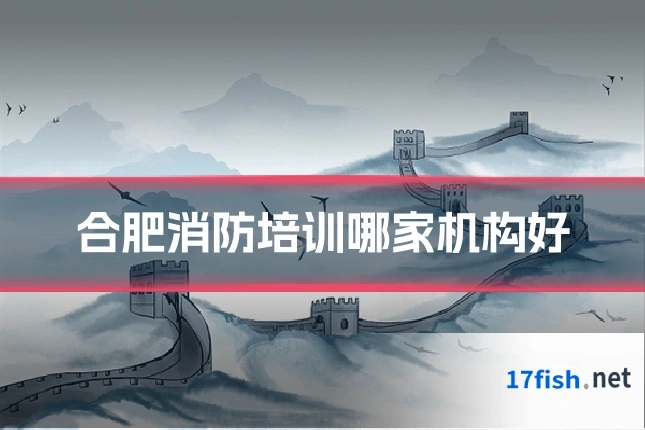 合肥消防培训哪家机构好