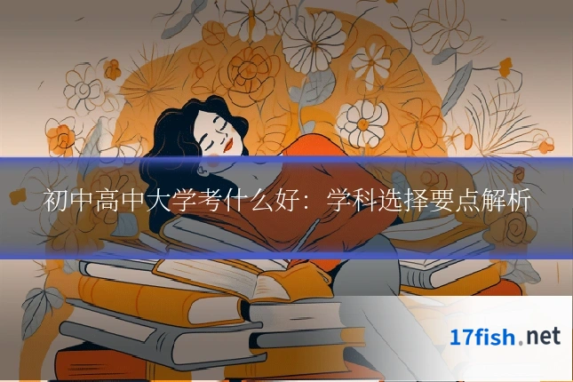 初中高中大学考什么好：学科选择要点解析